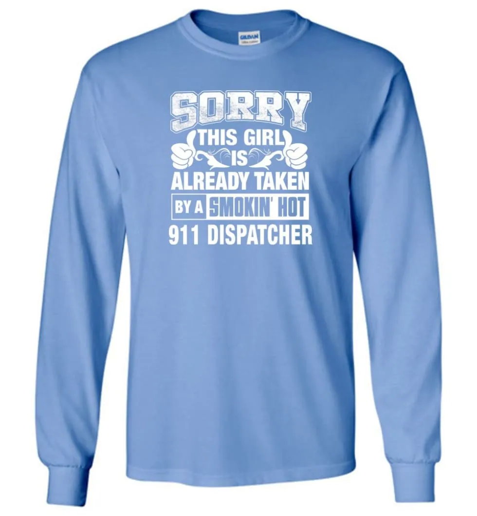 911 Dispatcher Shirt Sorry This Girl Is Already Taken By A Smokin' Hot - Long Sleeve T-Shirt